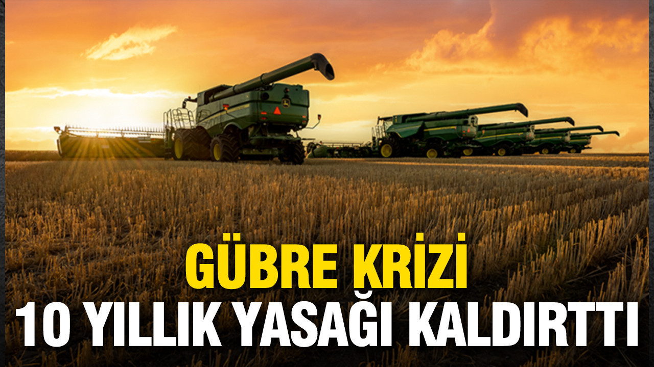 Gübre krizi sonrası kritik adım: 10 yıllık yasak kaldırıldı