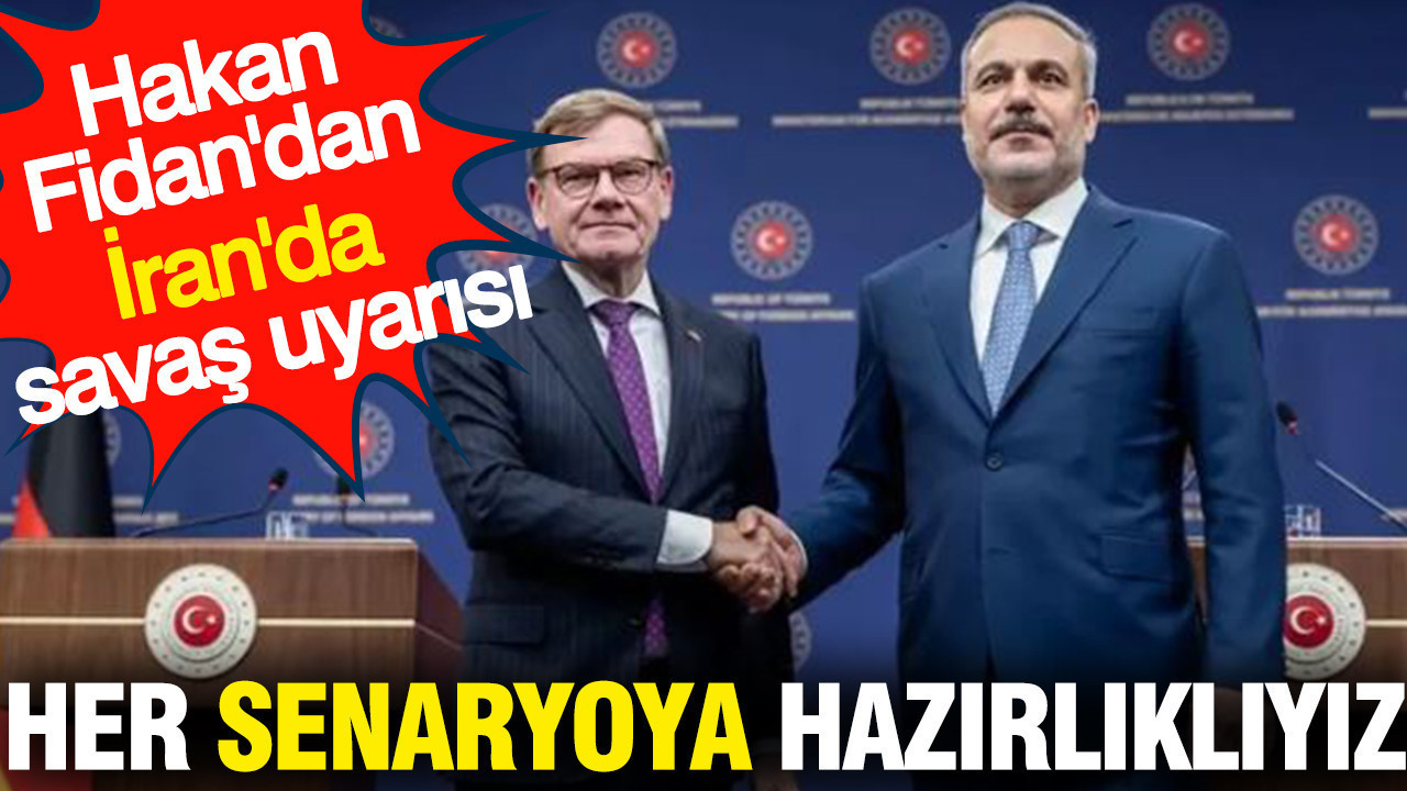Hakan Fidan'dan İran'da savaş uyarısı: Her senaryoya hazırlıklıyız