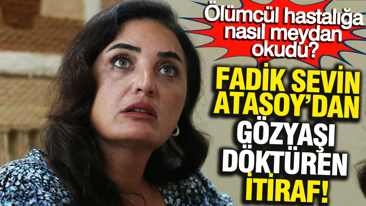 Kardeşlerim’in Şengül’ü Fadik Sevin Atasoy’dan gözyaşı döktüren itiraf: Ölümcül hastalığa nasıl meydan okudu?