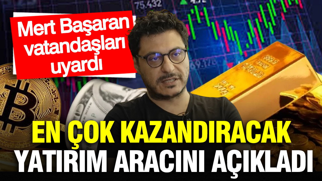 Mert Başaran en çok kazandıracak yatırım aracını açıkladı