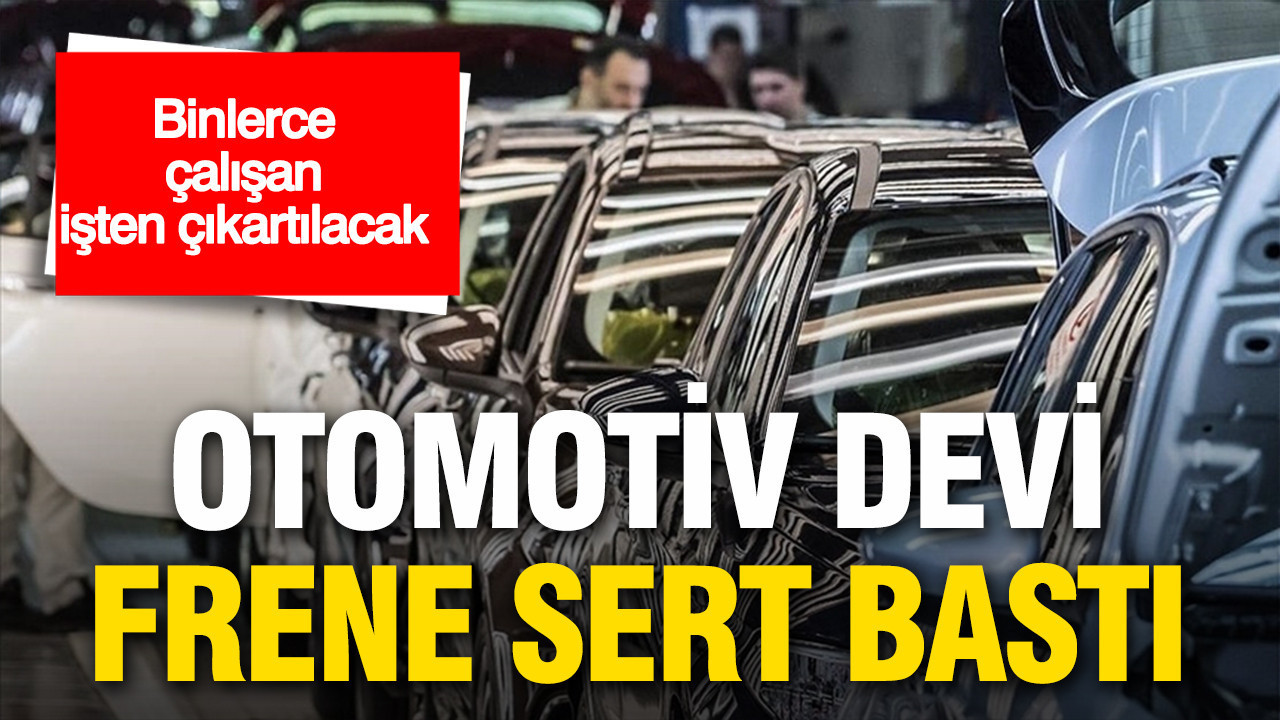 Otomotiv devi frene sert bastı: Binlerce kişinin işine son verilecek