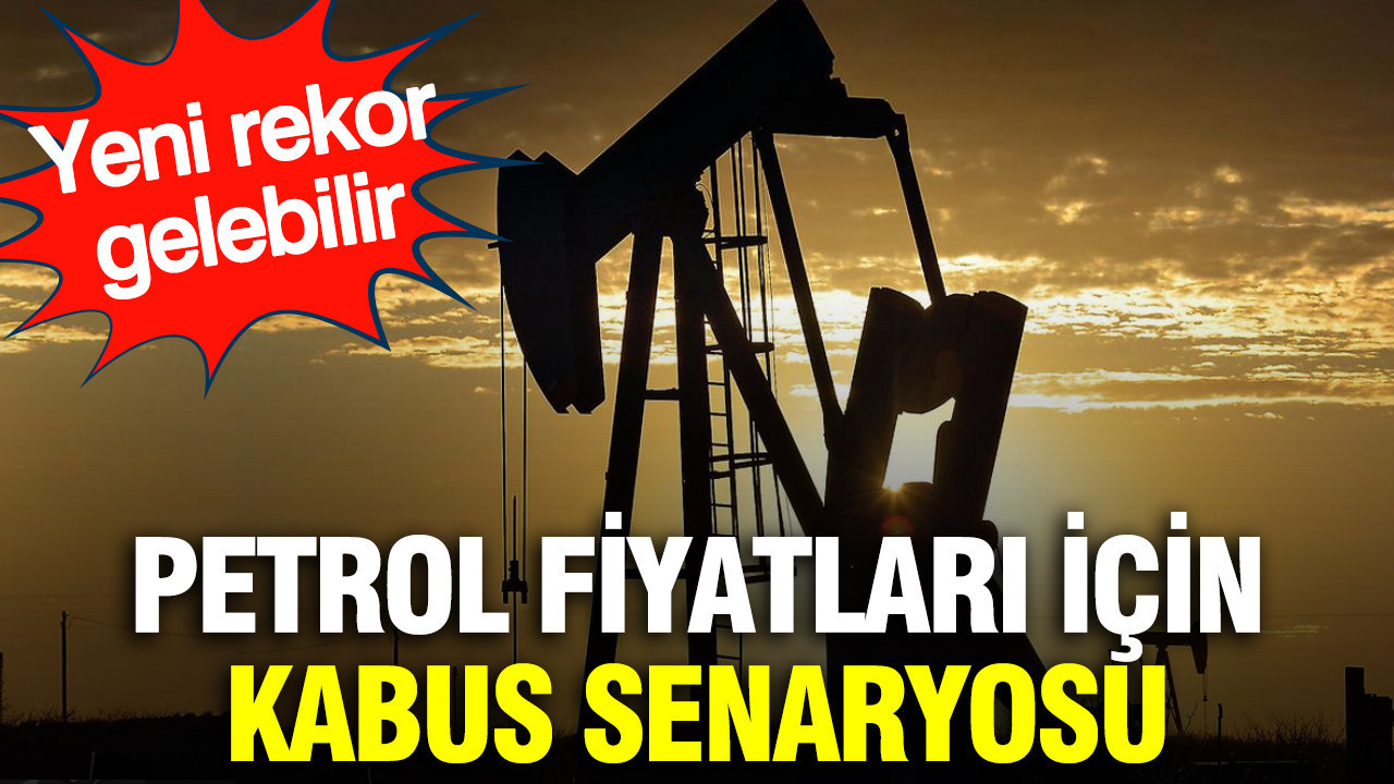 Petrol fiyatları için kabus senaryosu: Yeni rekor gelebilir