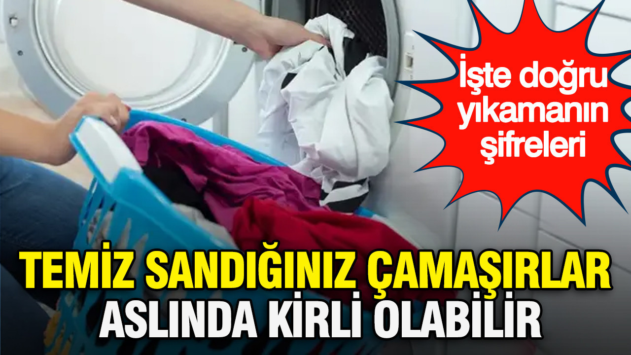 Temiz sandığınız çamaşırlar aslında kirli olabilir: İşte doğru yıkamanın şifreleri