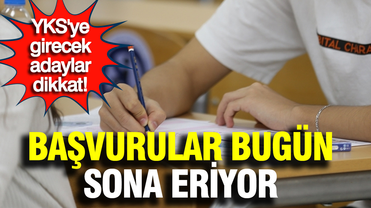 YKS'ye girecek adaylar dikkat: Başvurular bugün sona eriyor