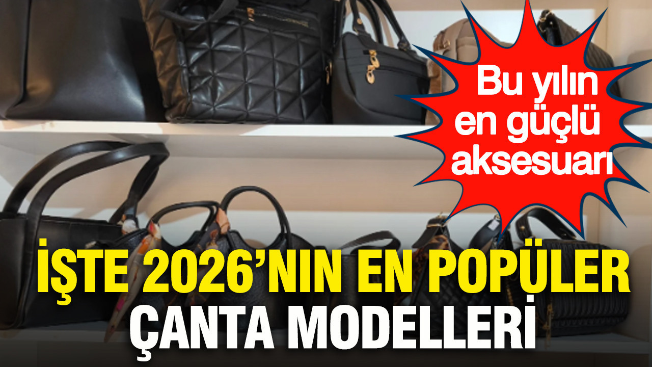 Bu yılın en güçlü aksesuarı: İşte 2026’nın en popüler çanta modelleri