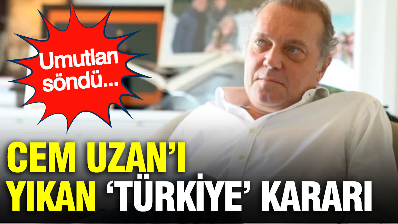 Cem Uzan’ı yıkan ‘Türkiye’ kararı: Umutları söndü