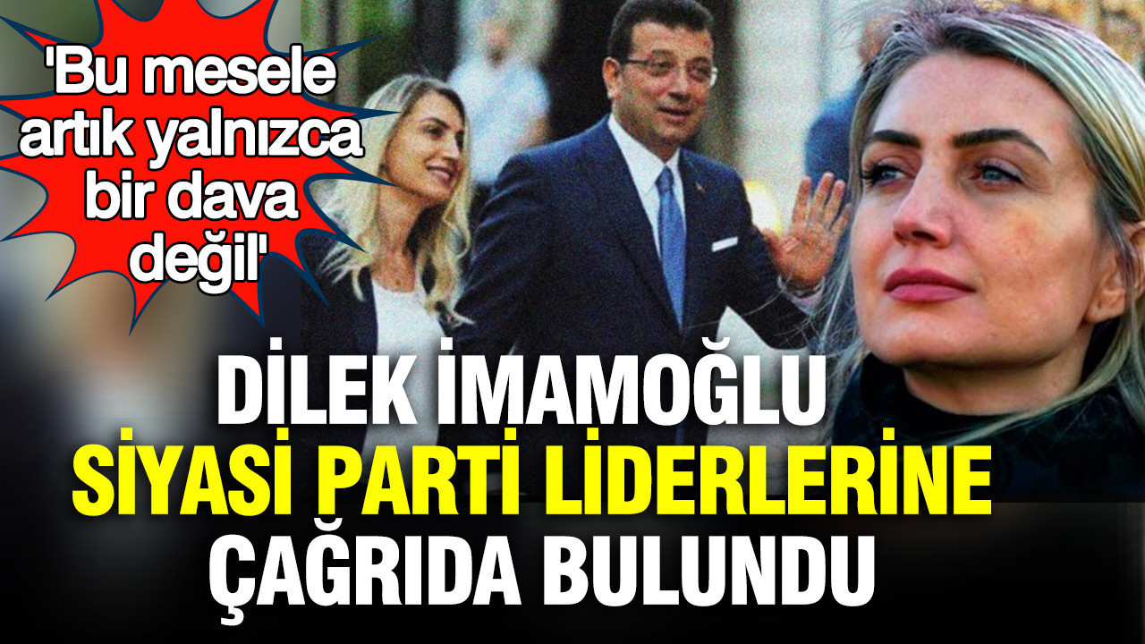 Dilek İmamoğlu siyasi parti liderlerine çağrıda bulundu: Bu mesele artık yalnızca bir dava değil