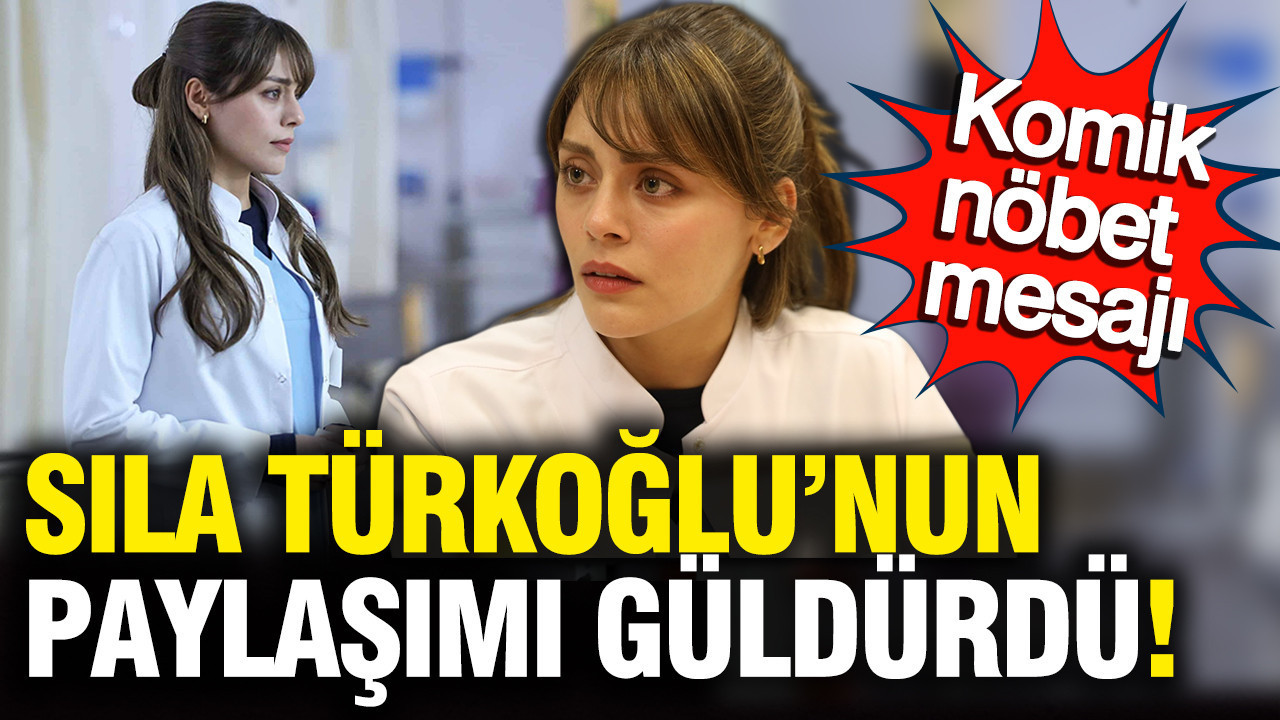 Doktor Başka Hayatta’nın Elif’i Sıla Türkoğlu'nun paylaşımı güldürdü: Komik nöbet mesajı