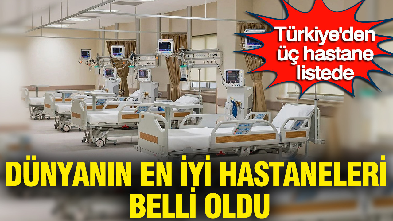 Dünyanın en iyi 250 hastanesi belli oldu: Türkiye'den 3 hastane listede