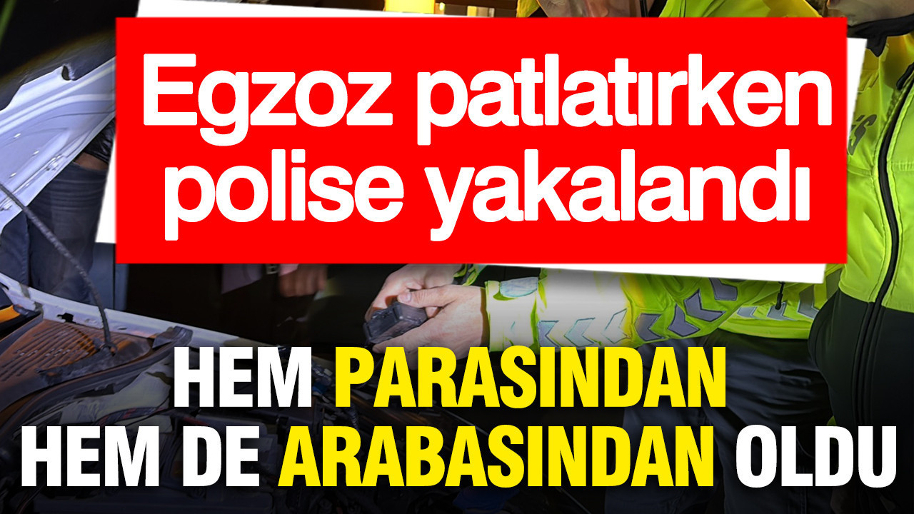 Egzoz patlatırken polise yakalandı... Hem parasından hem de arabasından oldu