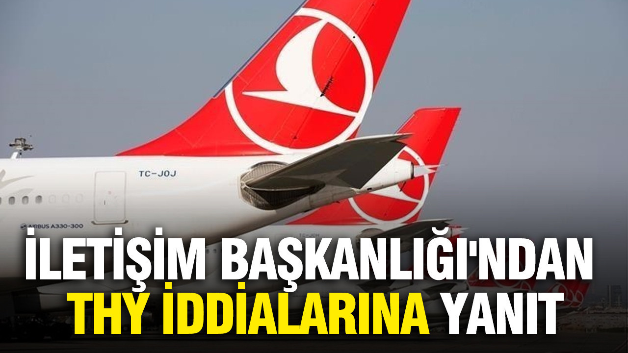 İletişim Başkanlığı'ndan THY iddialarına yanıt