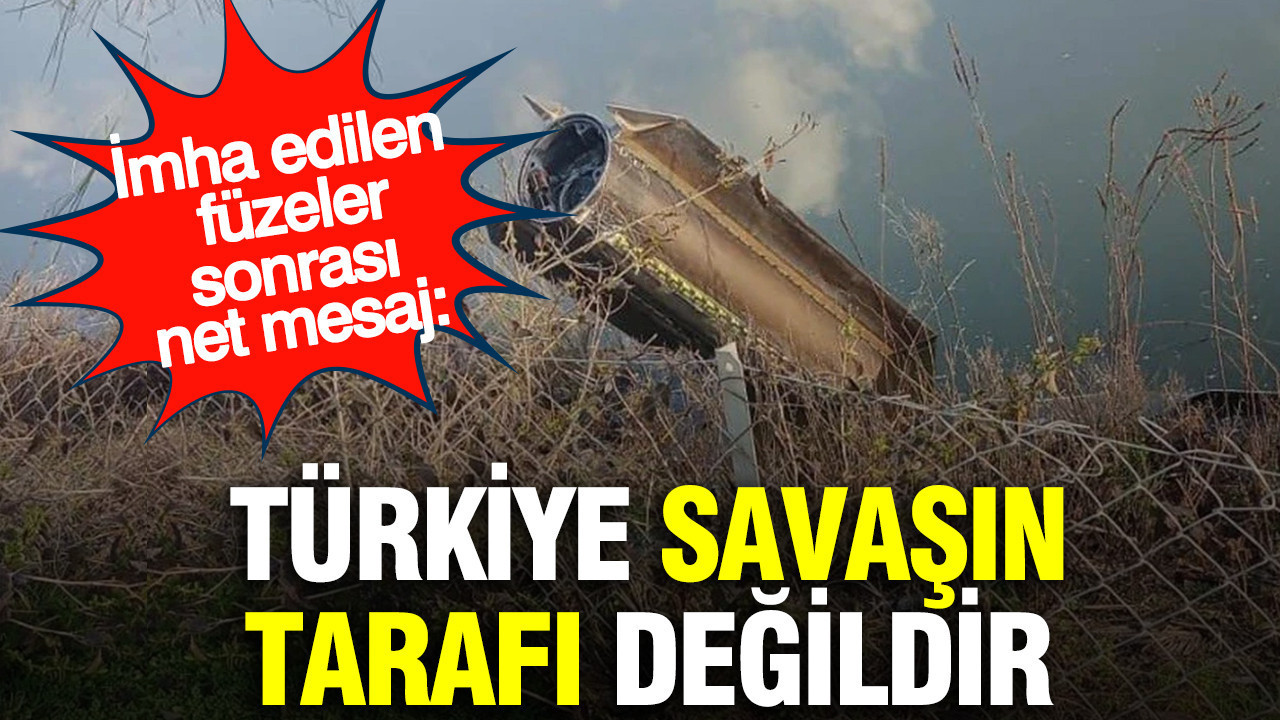 İmha edilen füzeler sonrası net mesaj: Türkiye savaşın tarafı değildir