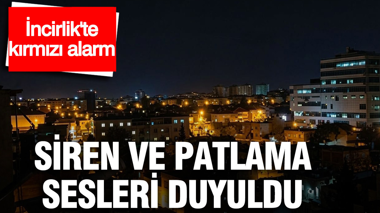 İncirlik'ten siren ve patlama sesleri duyuldu