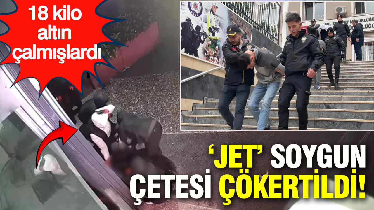 İstanbul’un ‘Jet’ soygun çetesi çökertildi: Kuyumcuların korkulu rüyasıydılar