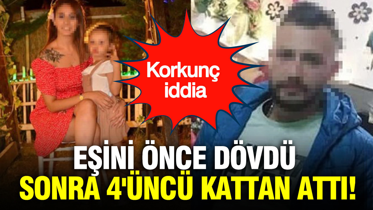 Korkunç iddia: Eşini önce dövdü sonra 4'üncü kattan attı