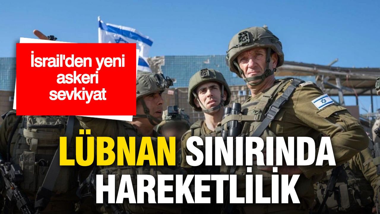 Lübnan sınırında hareketlilik: İsrail’den yeni askeri sevkiyat