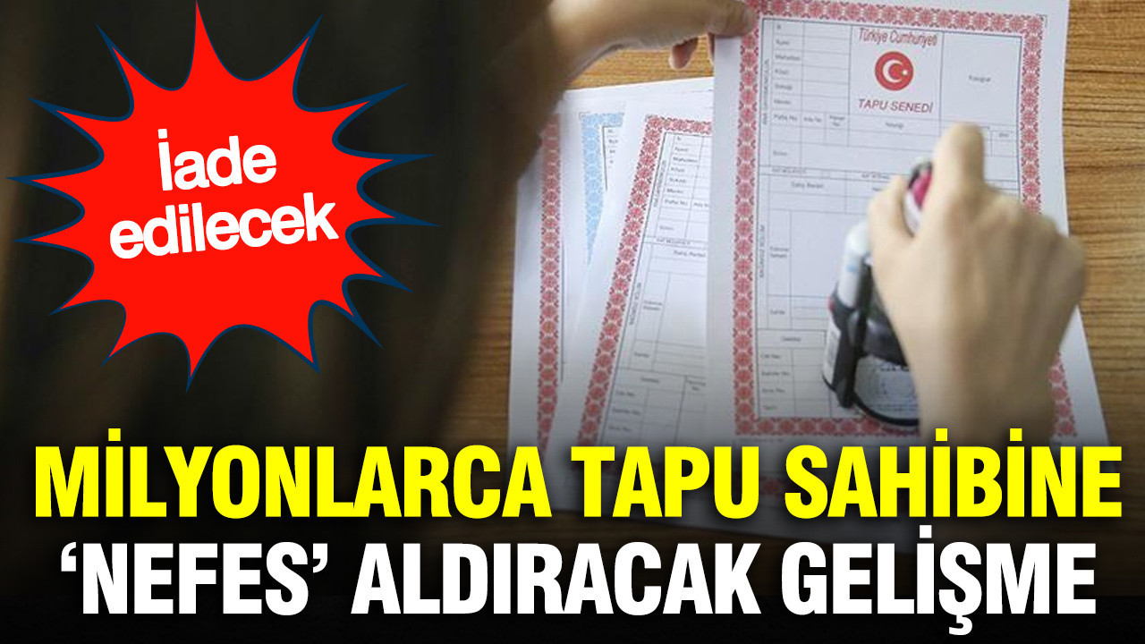 Milyonlarca tapu sahibinin içini ferahlatacak haber: Teklif Meclis’e sunuldu