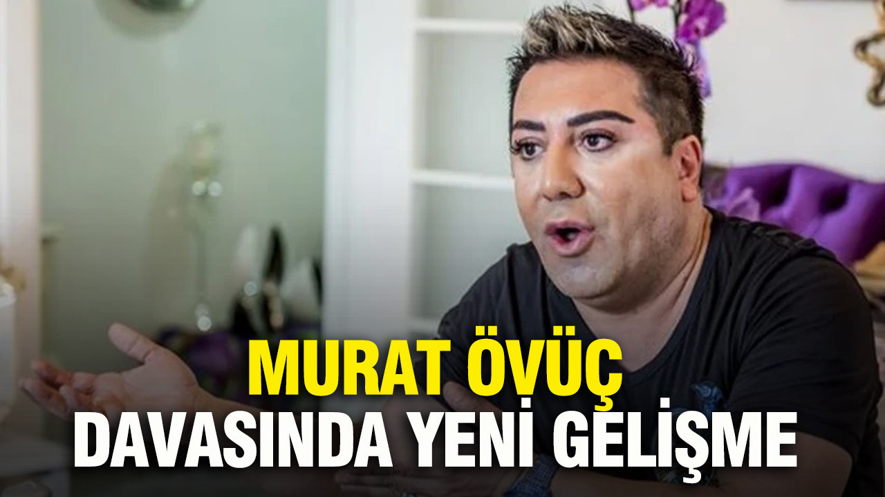 Murat Övüç davasında yeni gelişme