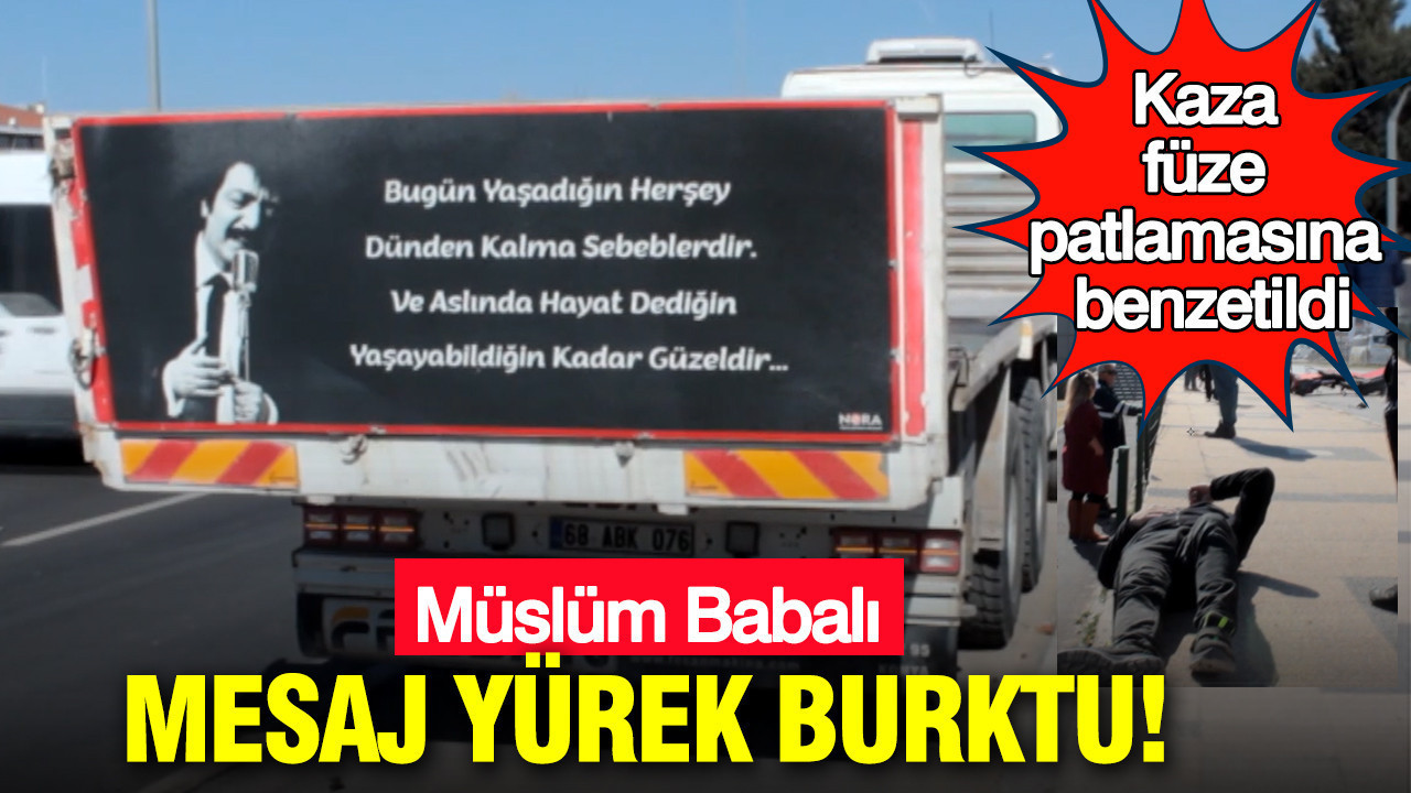 Müslüm Babalı mesaj yürek burktu: Kaza füze patlamasına benzetildi