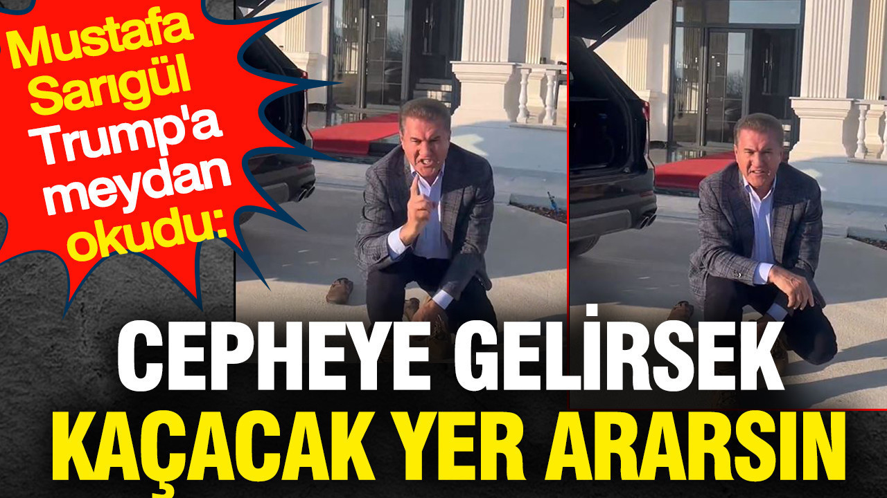 Mustafa Sarıgül Trump'a meydan okudu: Cepheye gelirsek kaçacak yer ararsın