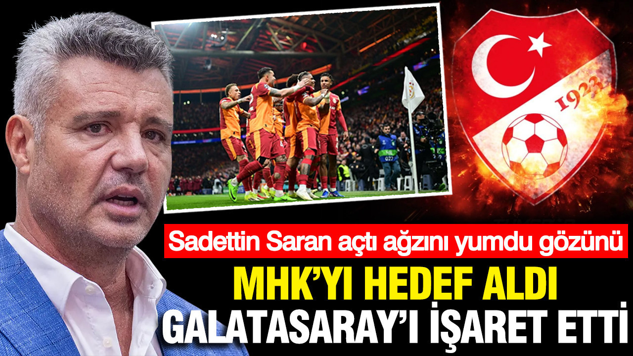Sadettin Saran suskunluğunu bozdu: Galatasaray kollanıyor, MHK'de ciddi sorun var