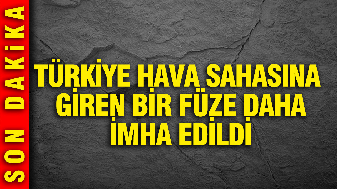 Türkiye hava sahasına giren bir füze daha imha edildi
