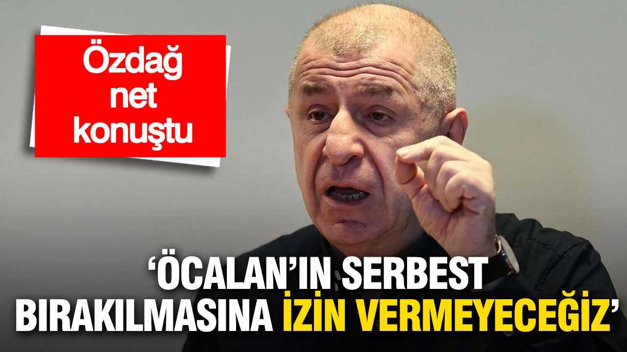 Ümit Özdağ net konuştu: Öcalan’ın serbest bırakılmasına izin vermeyeceğiz