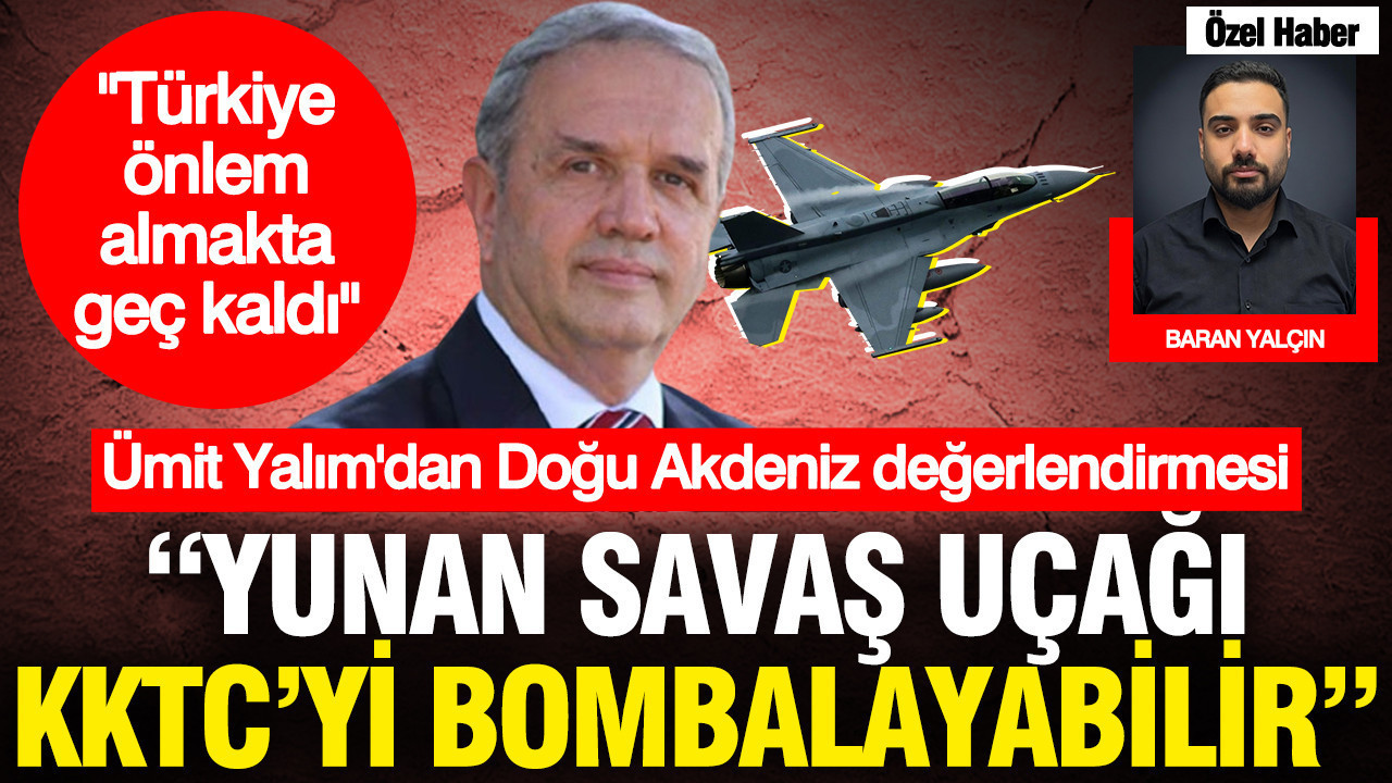Ümit Yalım: Türkiye önlem almakta geç kaldı: Yunan savaş uçağı KKTC'yi bombalayabilir