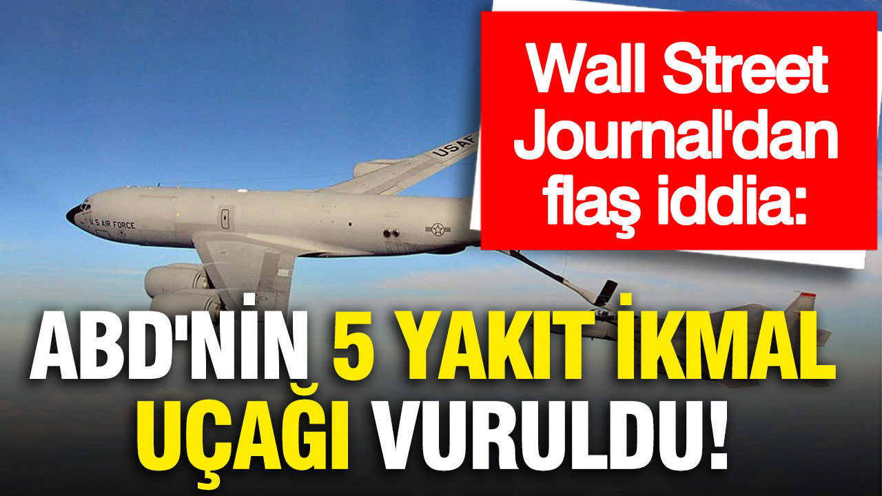 ABD basınından flaş iddia: ABD'nin 5 yakıt ikmal uçağı vuruldu