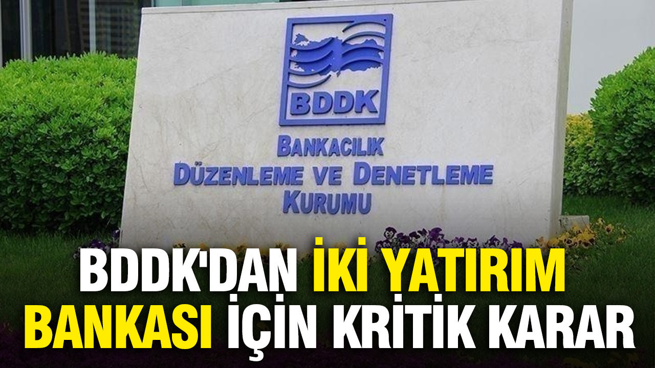 BDDK'dan iki yatırım bankası için kritik karar: Kuruluş izinleri iptal edildi