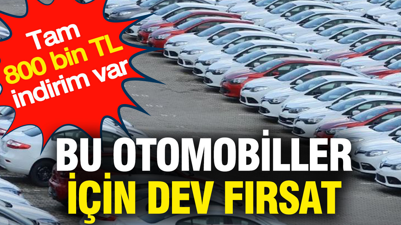 Bu otomobiller için dev fırsat: Tam 800 bin TL indirim var