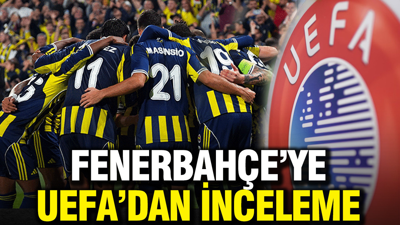 Fenerbahçe’ye UEFA’dan inceleme: Savunma talep edildi