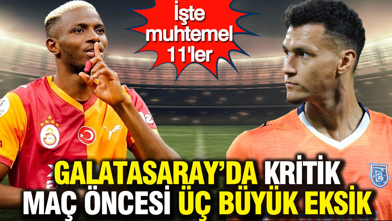 Galatasaray’da kritik maç öncesi üç büyük eksik: İşte muhtemel 11'ler