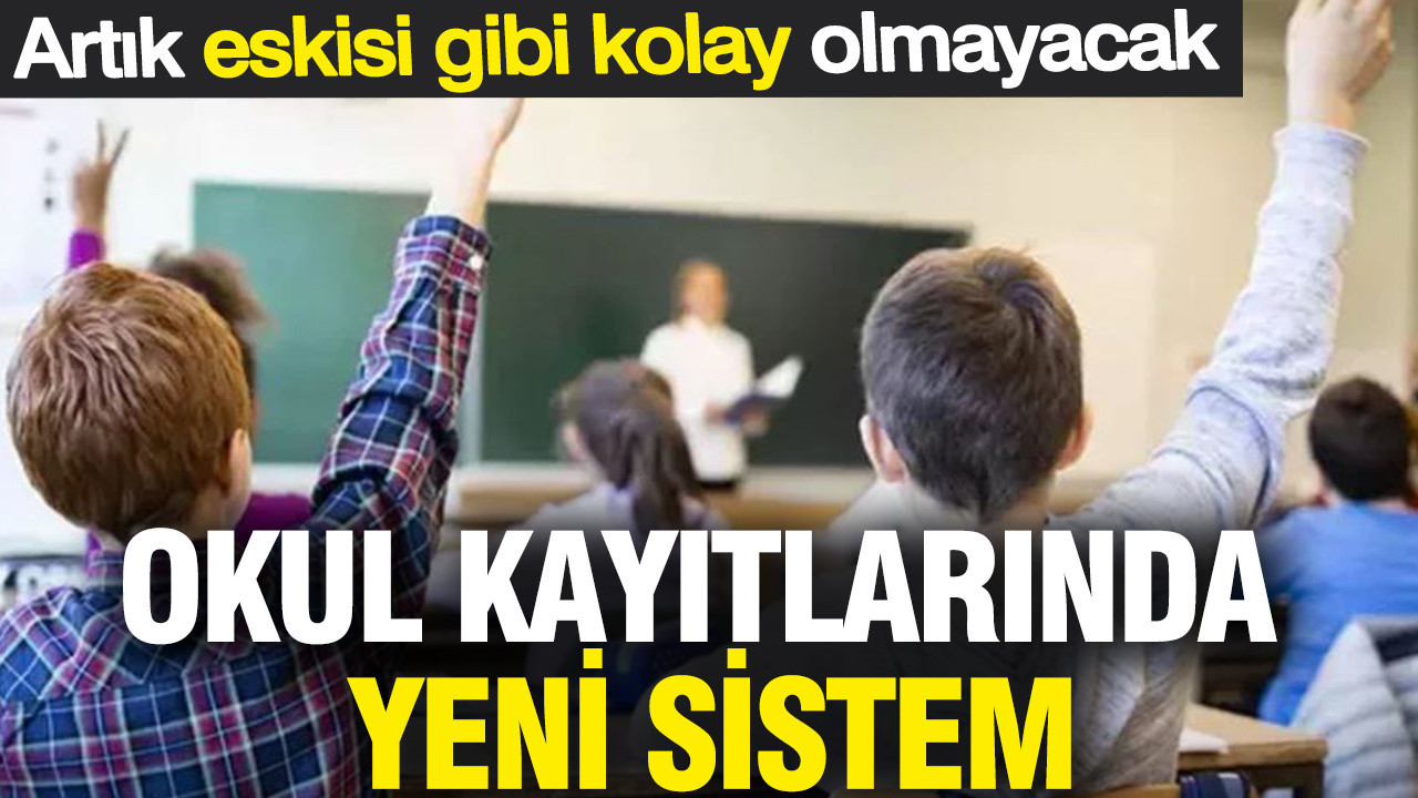 Okul kayıtlarında yeni sistem: Artık eskisi gibi kolay olmayacak