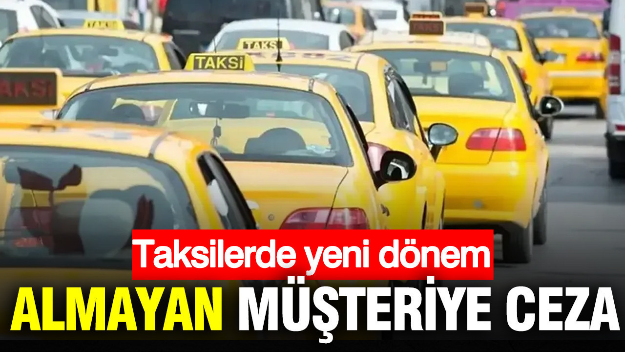 Taksilerde yeni dönem: Fiş almayan müşteriye ceza