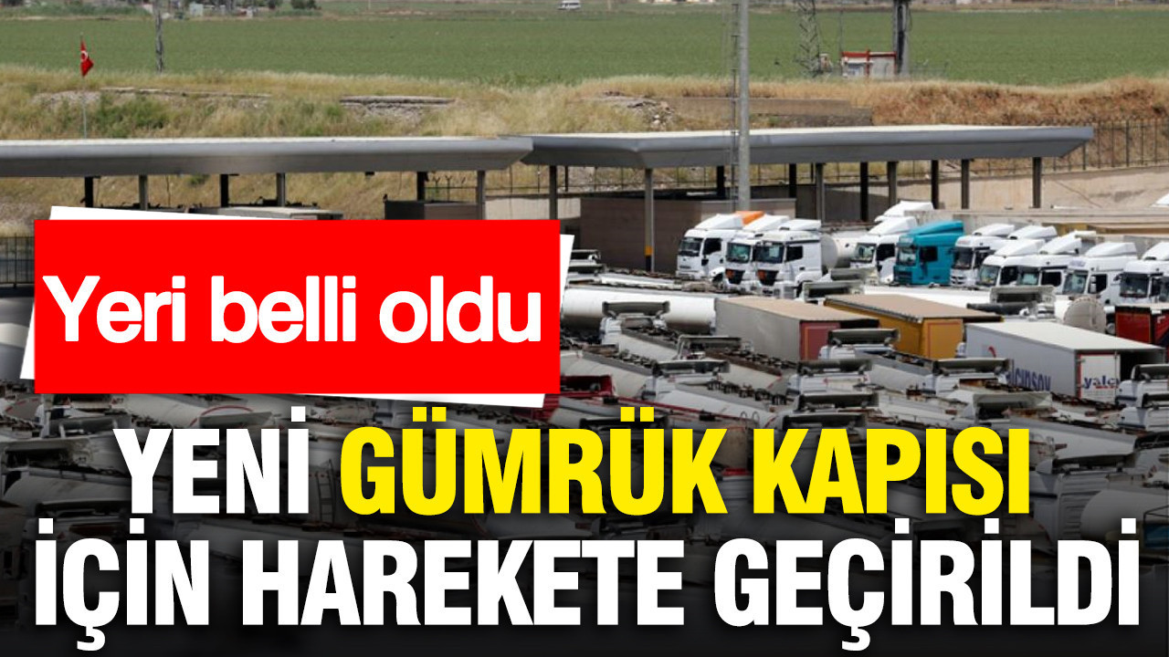 Tarihi adım: Yeni gümrük kapısı için harekete geçirildi... Yeri belli oldu