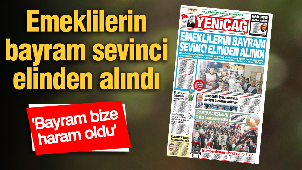 Yeniçağ Gazetesi: Emeklilerin bayram sevinci elinden alındı