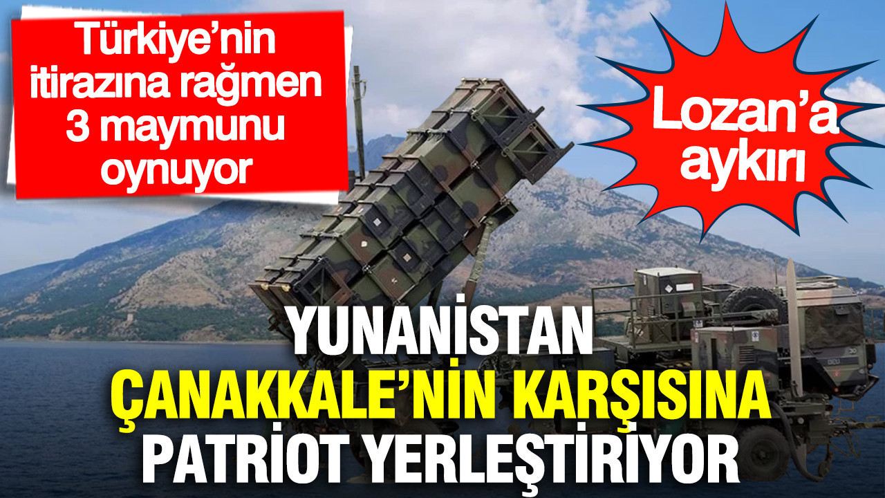 Yunanistan, Çanakkale’nin karşısına Patriot yerleştiriyor: NATO 3 maymunu oynuyor