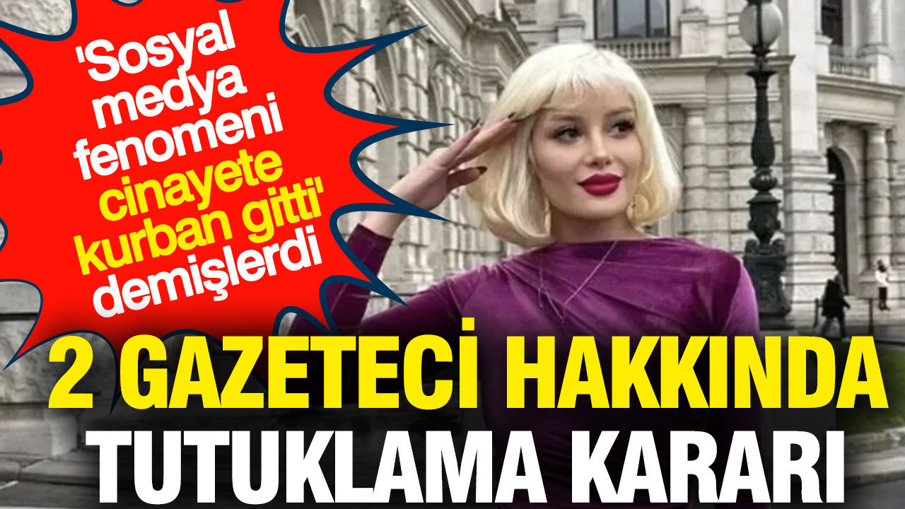 2 gazeteci hakkında tutuklama kararı: 'Sosyal medya fenomeni cinayete kurban gitti' demişlerdi