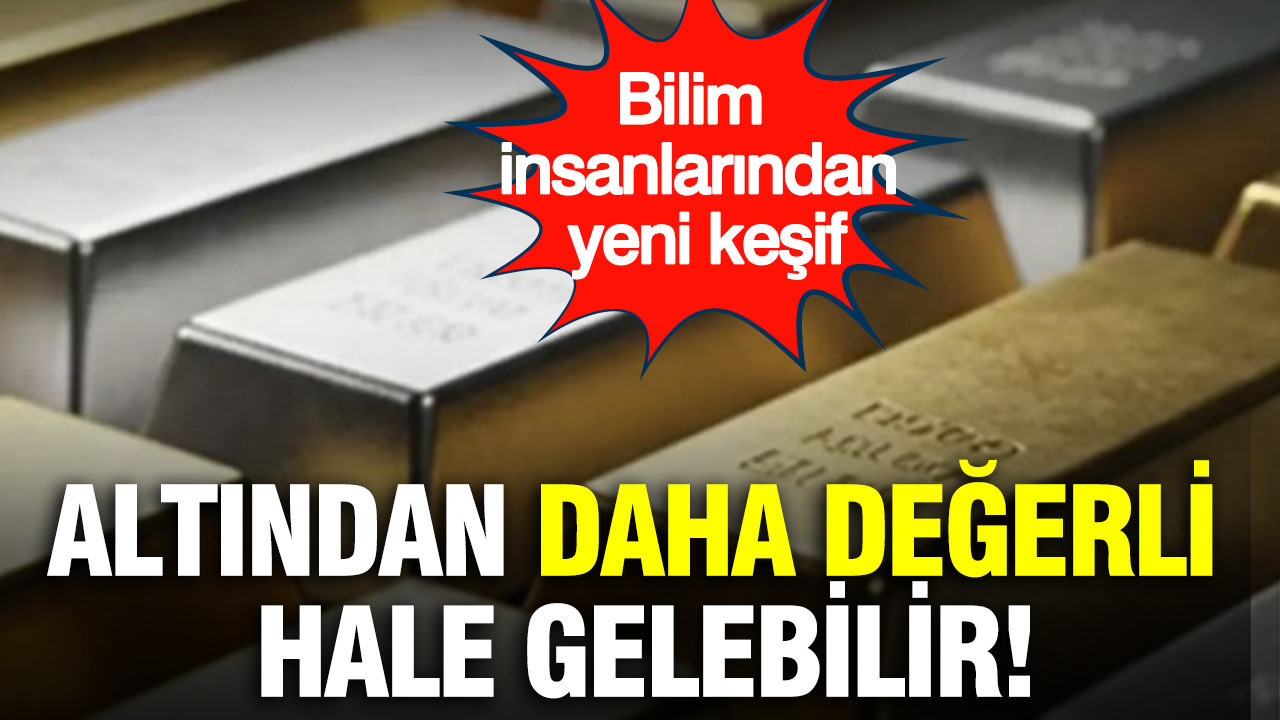 Altından daha değerli hale gelebilir: Bilim insanlarından yeni keşif