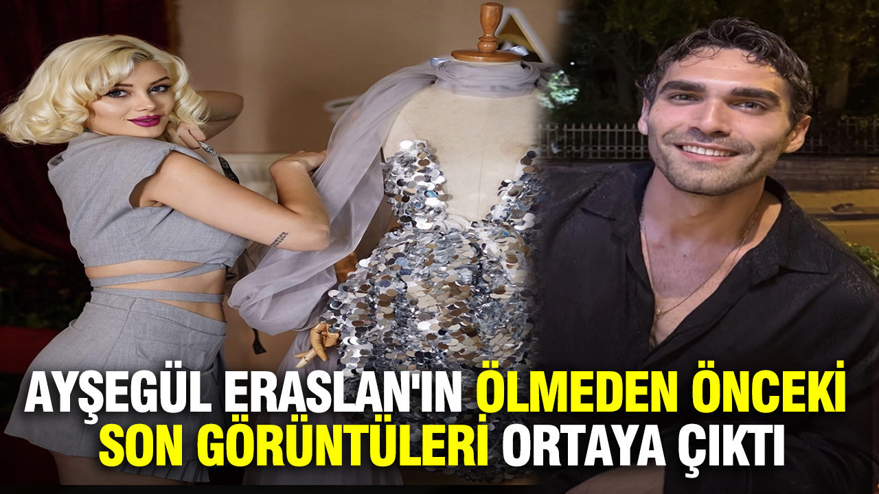 Ayşegül Eraslan'ın ölmeden önceki son görüntüleri ortaya çıktı