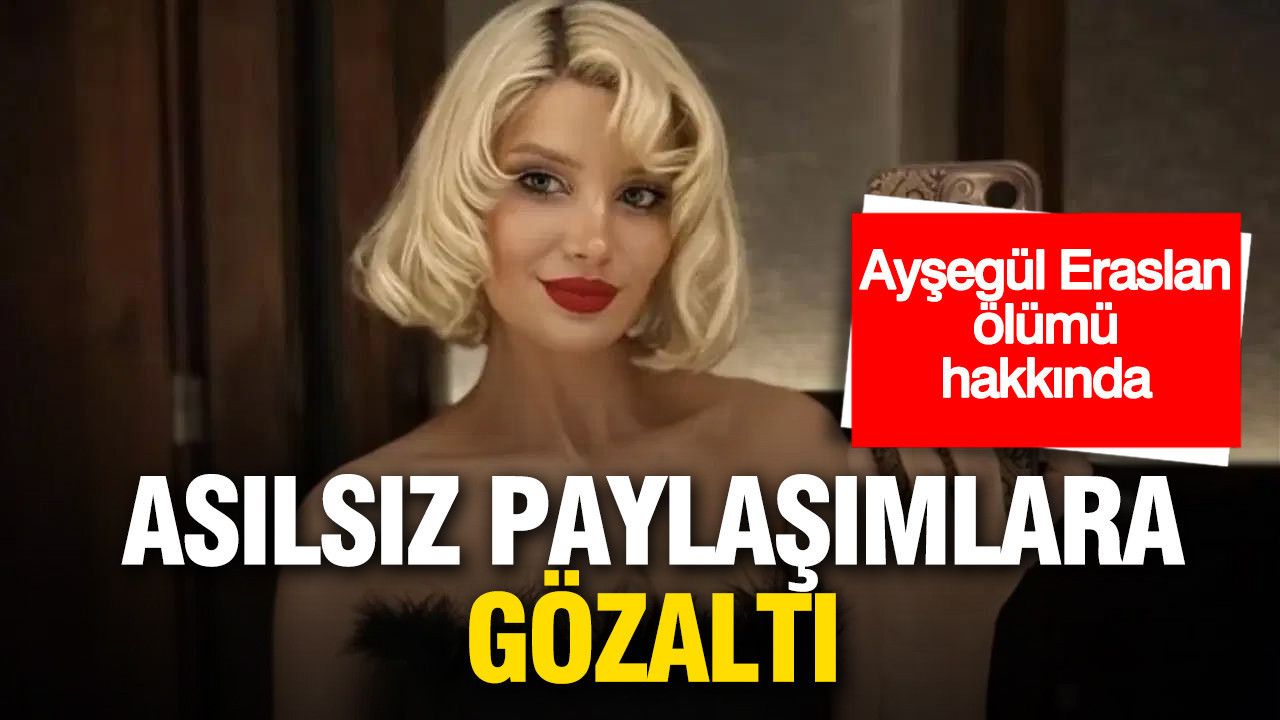 Ayşegül Eraslan’ın ölümüyle ilgili asılsız paylaşımlara gözaltı