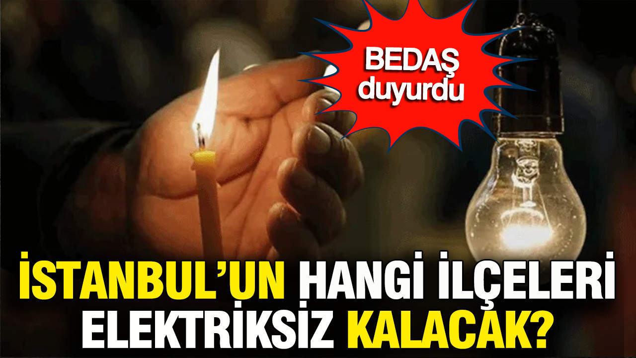 BEDAŞ duyurdu: 15 Mart 2026 Pazar: İstanbul'da hangi ilçelerde elektrik kesintisi olacak?