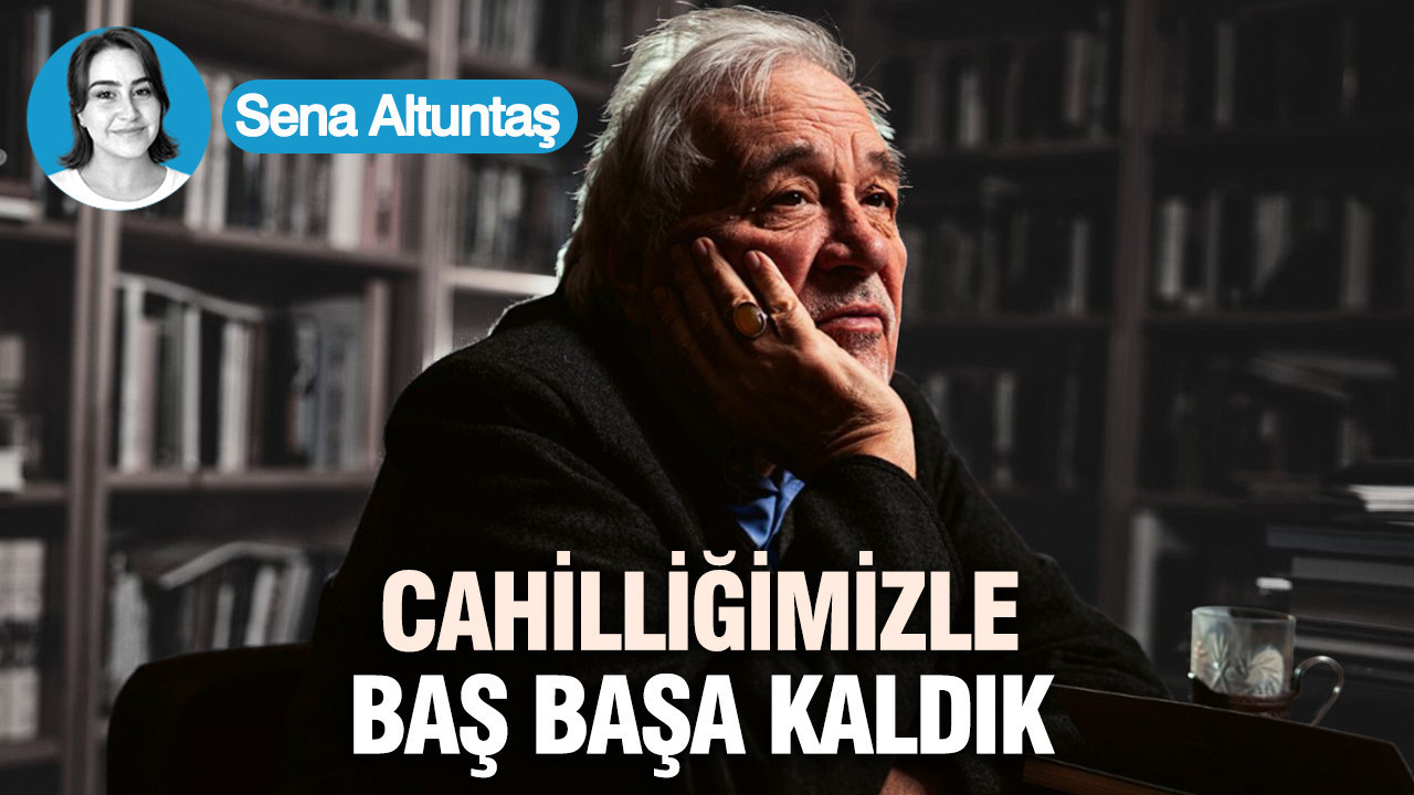 Cahilliğimizle baş başa kaldık…