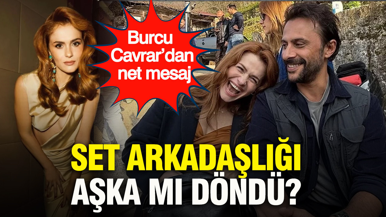 Set arkadaşlığı aşka mı döndü? Burcu Cavrar’dan net mesaj