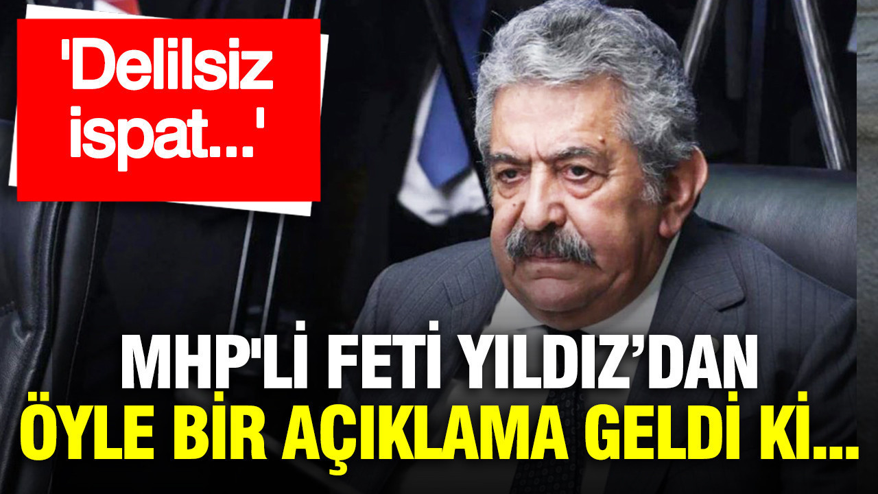 MHP'li Feti Yıldız, İBB Davası'nı mı kastetti? 'Delilsiz ispat...'
