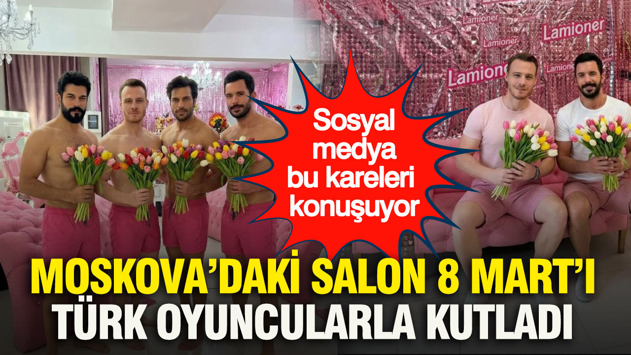 Moskova’daki salon 8 Mart’ı Türk oyuncularla kutla…