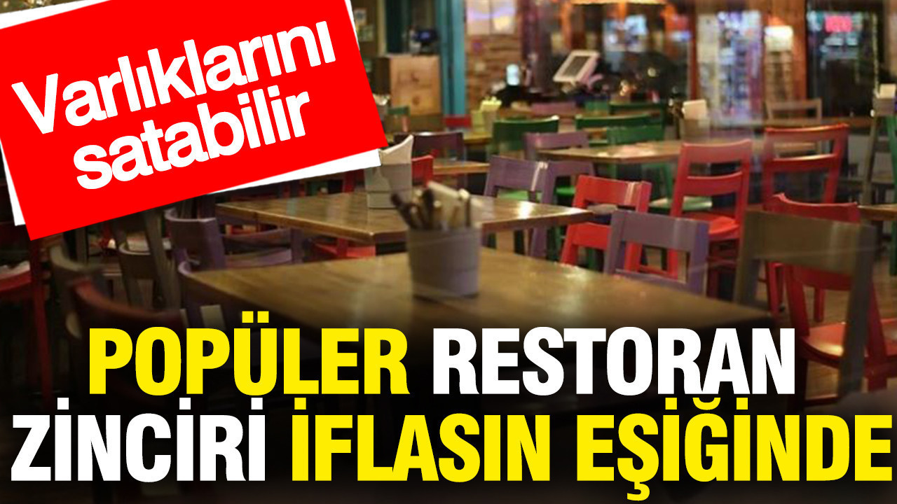 Popüler restoran zinciri iflasın eşiğinde: Varlıklarını satabilir