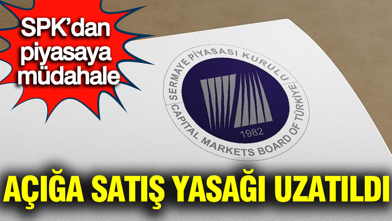SPK’dan piyasaya müdahale: Açığa satış yasağı uzatıldı