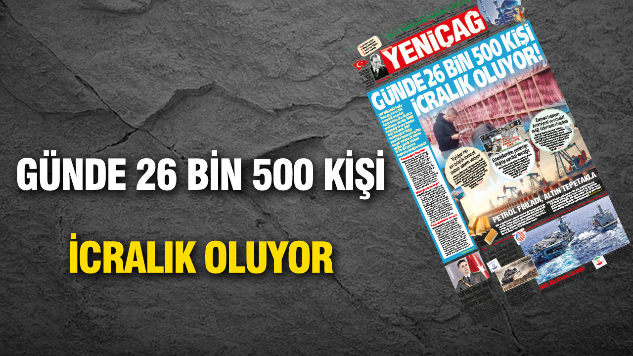 Yeniçağ Gazetesi: Günde 26 bin 500 kişi icralık oluyor